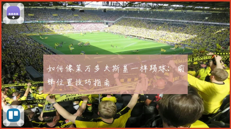 如何像莱万多夫斯基一样踢球:前锋位置技巧指南