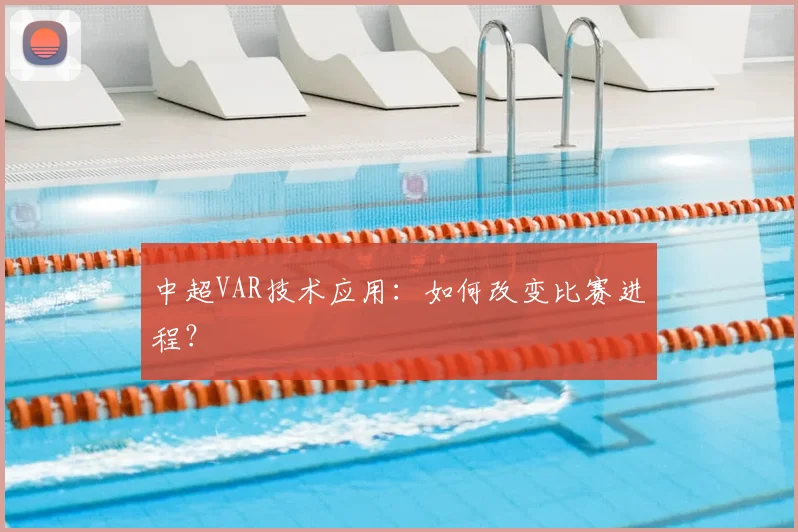 中超VAR技术应用:如何改变比赛进程?